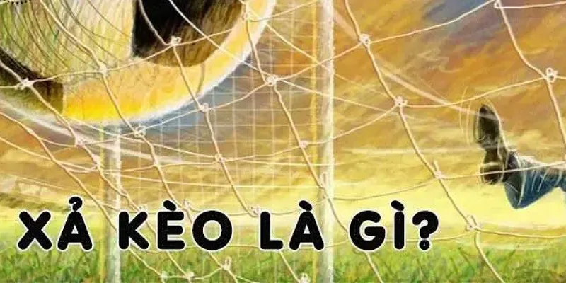 Chi tiết thông tin xả kèo là gì chi tiết nhất cho người chơi