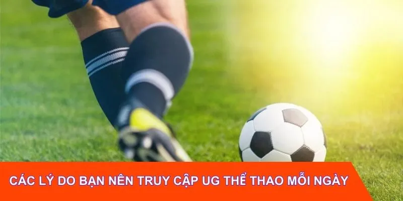 Các lý do bạn nên truy cập UG thể thao mỗi ngày