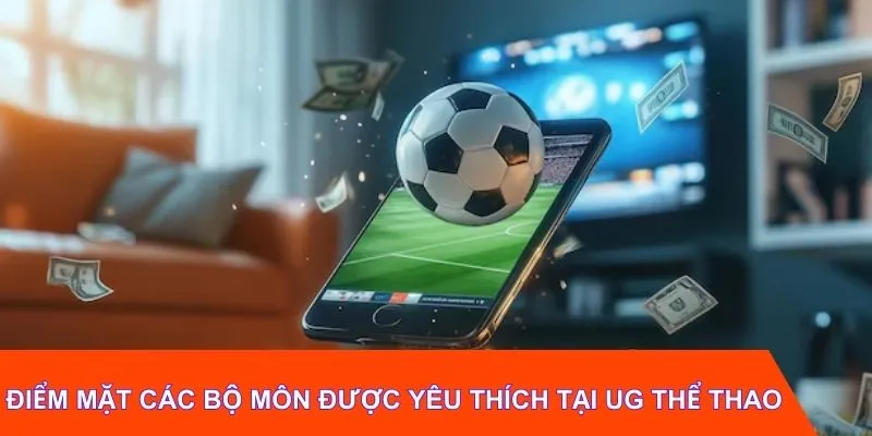 Điểm mặt các bộ môn được yêu thích tại UG thể thao