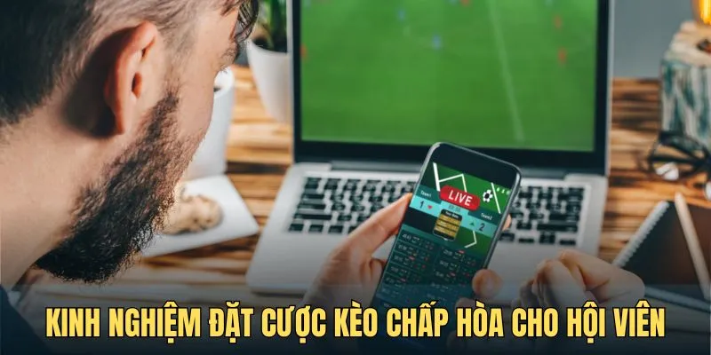 Kinh nghiệm đặt cược kèo chấp hòa cho mọi hội viên